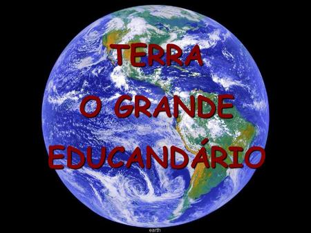 TERRA O GRANDE EDUCANDÁRIO.