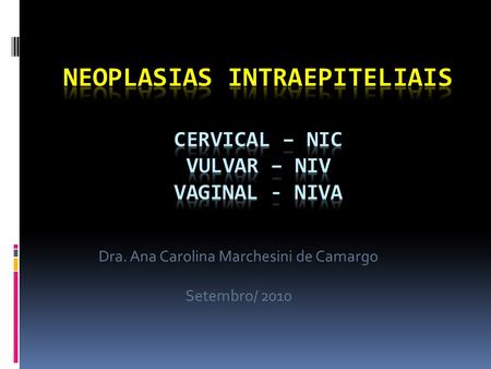 Neoplasias Intraepiteliais Cervical – NIC Vulvar – NIV Vaginal - NIVA