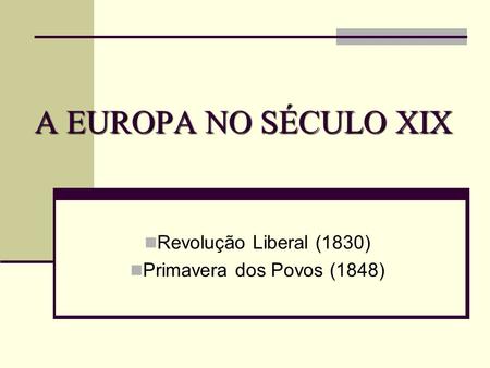 Revolução Liberal (1830) Primavera dos Povos (1848)