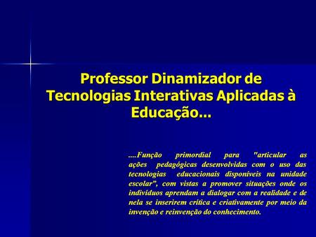 Professor Dinamizador de Tecnologias Interativas Aplicadas à Educação... ....Função primordial para articular as ações  pedagógicas desenvolvidas com.