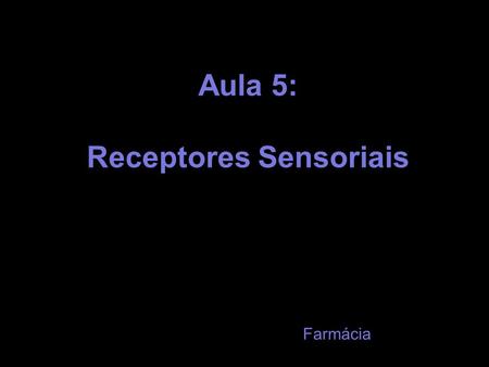 Aula 5: Receptores Sensoriais