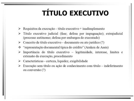 TÍTULO EXECUTIVO Requisitos da execução – título executivo + inadimplemento Título executivo judicial (fase; defesa por impugnação); extrajudicial (processo.