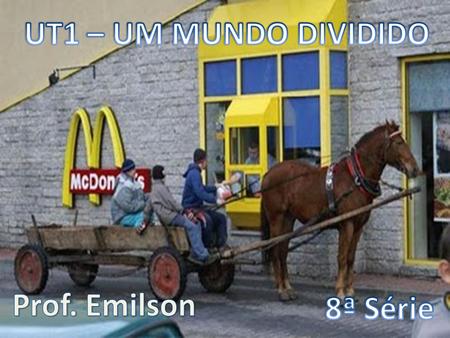 UT1 – UM MUNDO DIVIDIDO Prof. Emilson 8ª Série.