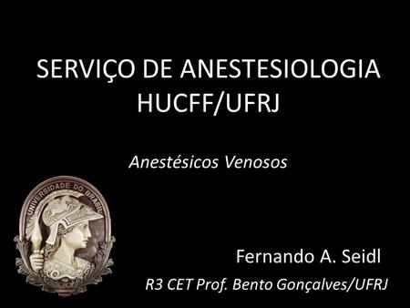 SERVIÇO DE ANESTESIOLOGIA HUCFF/UFRJ Anestésicos Venosos