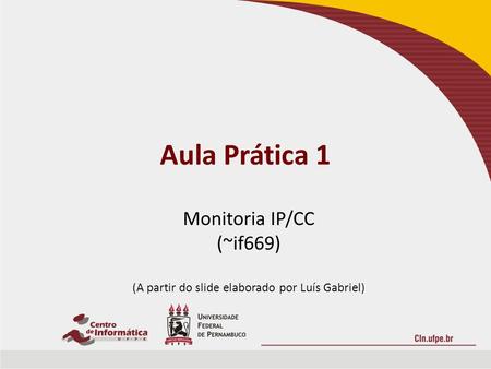 Aula Prática 1 Monitoria IP/CC (~if669) (A partir do slide elaborado por Luís Gabriel)