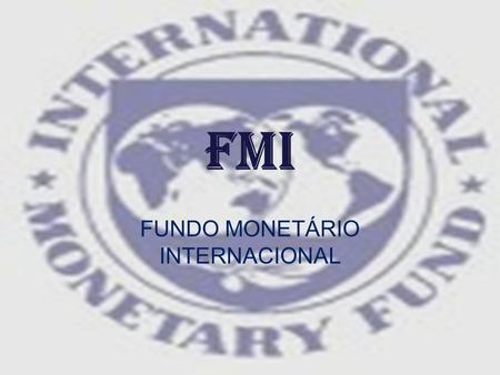 FUNDO MONETÁRIO INTERNACIONAL