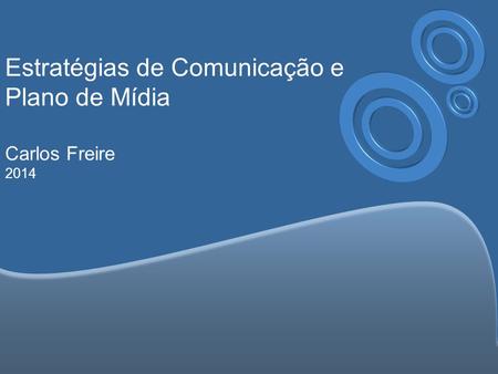 Estratégias de Comunicação e Plano de Mídia Carlos Freire 2014