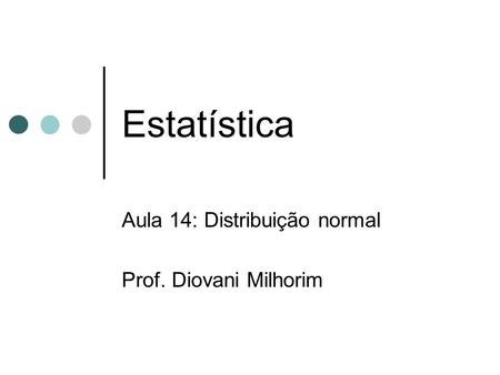 Aula 14: Distribuição normal Prof. Diovani Milhorim