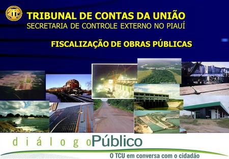 TRIBUNAL DE CONTAS DA UNIÃO SECRETARIA DE CONTROLE EXTERNO NO PIAUÍ FISCALIZAÇÃO DE OBRAS PÚBLICAS.