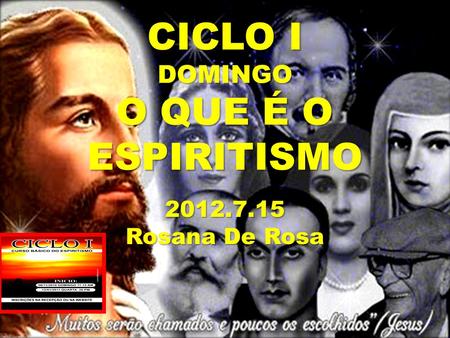 CICLO I DOMINGO O QUE É O ESPIRITISMO 2012.7.15 Rosana De Rosa.