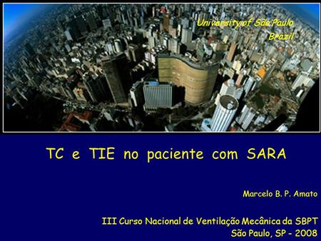Dept. of Anesthesiology footer area TC e TIE no paciente com SARA Marcelo B. P. Amato University of São Paulo Brazil III Curso Nacional de Ventilação Mecânica.