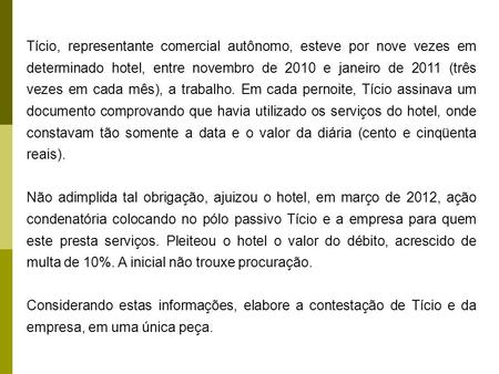 Tício, representante comercial autônomo, esteve por nove vezes em determinado hotel, entre novembro de 2010 e janeiro de 2011 (três vezes em cada mês),