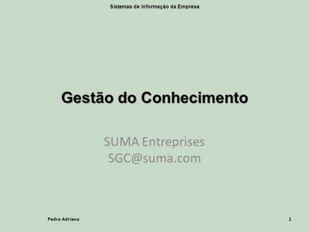 Gestão do Conhecimento SUMA Entreprises 1Pedro Adriano Sistemas de Informação da Empresa.