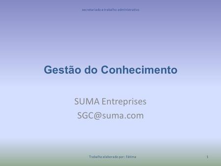 Gestão do Conhecimento SUMA Entreprises secretariado e trabalho administrativo Trabalho elaborado por: Fátima 1.