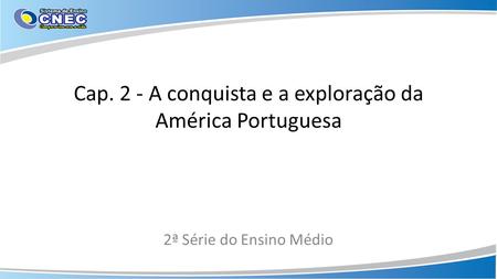 Cap. 2 - A conquista e a exploração da América Portuguesa
