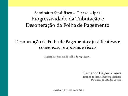 Brasília, 23de maio de 2011. Seminário Sindifisco – Dieese – Ipea Progressividade da Tributação e Desoneração da Folha de Pagemento Desoneração da Folha.
