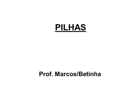 PILHAS Prof. Marcos/Betinha.