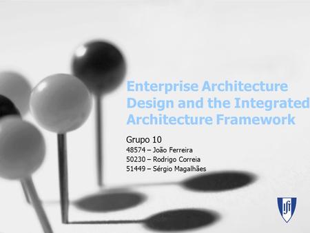 Enterprise Architecture Design and the Integrated Architecture Framework Grupo 10 48574 – João Ferreira 50230 – Rodrigo Correia 51449 – Sérgio Magalhães.