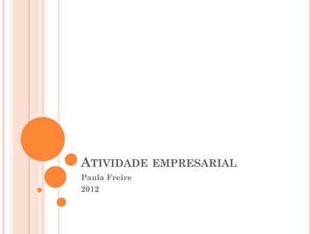 A TIVIDADE EMPRESARIAL Paula Freire 2012. A TIVIDADE EMPRESARIAL Conceito de empresa: “Atividade econômica organizada de produção ou circulação de bens.