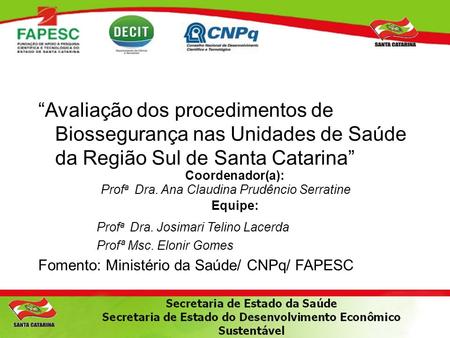 Coordenador(a): Equipe: “Avaliação dos procedimentos de Biossegurança nas Unidades de Saúde da Região Sul de Santa Catarina” Prof a Dra. Ana Claudina Prudêncio.