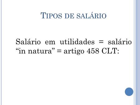 Tipos de salário Salário em utilidades = salário “in natura” = artigo 458 CLT: