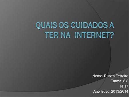 Nome: Ruben Ferreira Turma: 8.8 Nº17 Ano letivo: 2013/2014.