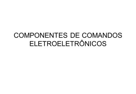 COMPONENTES DE COMANDOS ELETROELETRÔNICOS