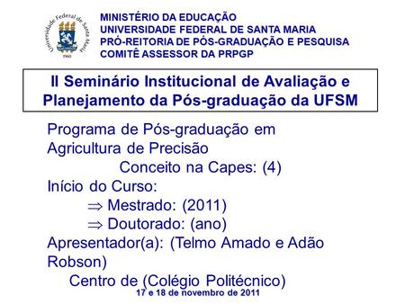 17 e 18 de novembro de 2011 II Seminário Institucional de Avaliação e Planejamento da Pós-graduação da UFSM Programa de Pós-graduação em Agricultura de.