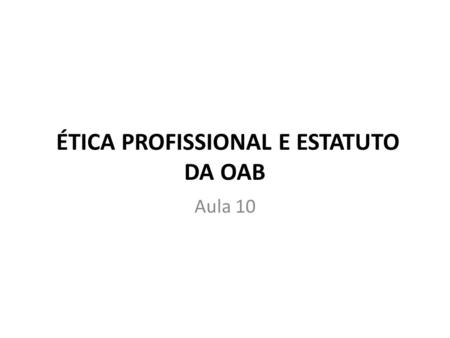ÉTICA PROFISSIONAL E ESTATUTO DA OAB