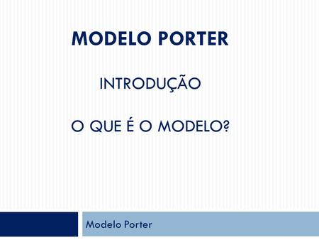 Modelo Porter Introdução o Que é o modelo?