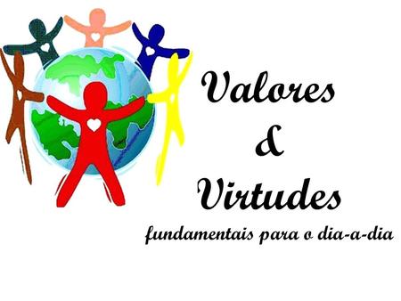 Valores & Virtudes fundamentais para o dia-a-dia