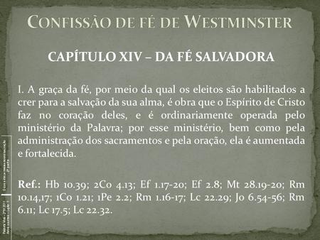 CAPÍTULO XIV – DA FÉ SALVADORA I. A graça da fé, por meio da qual os eleitos são habilitados a crer para a salvação da sua alma, é obra que o Espírito.