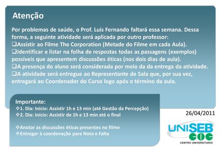 + 26/04/2011 Atenção Por problemas de saúde, o Prof. Luis Fernando faltará essa semana. Dessa forma, a seguinte atividade será aplicada por outro professor: