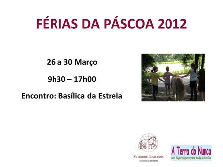 FÉRIAS DA PÁSCOA 2012 26 a 30 Março 9h30 – 17h00 Encontro: Basílica da Estrela.