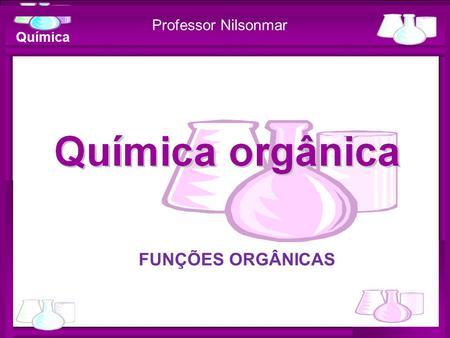 Professor Nilsonmar Química FUNÇÕES ORGÂNICAS.