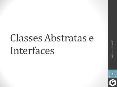 Classes Abstratas e Interfaces GX102 - 2012.2 – Aula05 1.