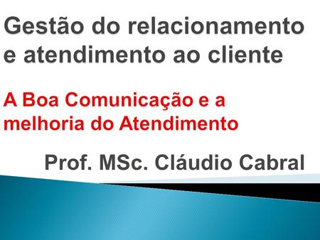 Prof. MSc. Cláudio Cabral.  Comunicação empresarial é um conjunto de processos para reforçar a imagem de uma organização.  Sua Função é criar uma boa.