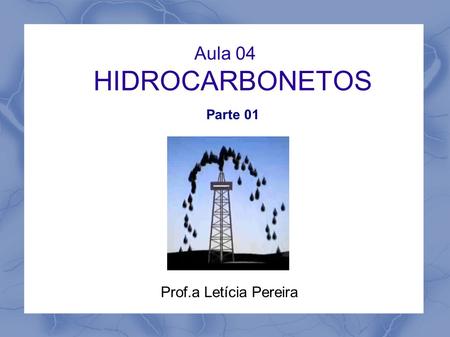 Aula 04 HIDROCARBONETOS Parte 01 Prof.a Letícia Pereira.