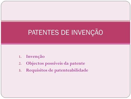 Invenção Objectos possíveis da patente Requisitos de patenteabilidade