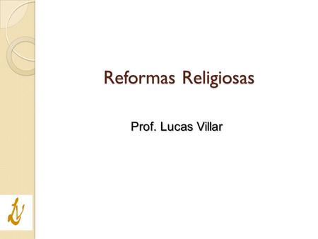 Reformas Religiosas Prof. Lucas Villar.