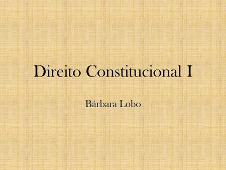 Direito Constitucional I Bárbara Lobo UNIDADE 4 – REFORMA, REVISÃO E EMENDA CONSTITUCIONAL.