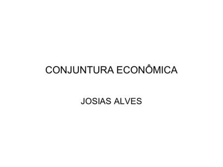 CONJUNTURA ECONÔMICA JOSIAS ALVES.