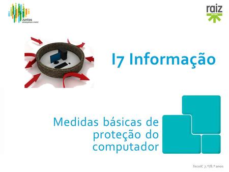 I7 Informação TecnIC 7.º/8.º anos Medidas básicas de proteção do computador.