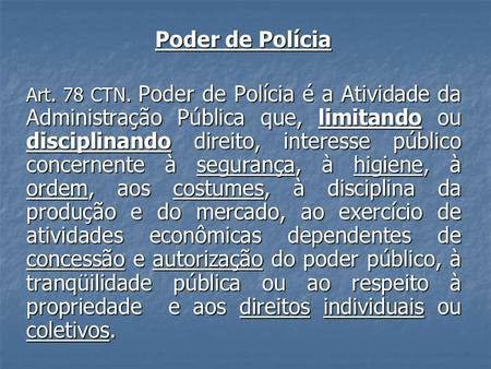Poder de Polícia Art. 78 CTN. Poder de Polícia é a Atividade da Administração Pública que, limitando ou disciplinando direito, interesse público concernente.