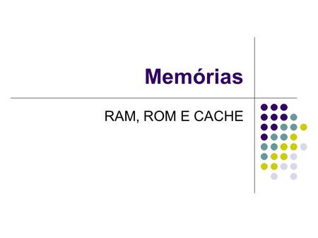 Memórias RAM, ROM E CACHE.
