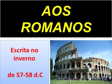 AOS ROMANOS Escrita no inverno de 57-58 d.C.