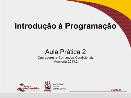 Introdução à Programação Aula Prática 2 Operadores e Comandos Condicionais Monitoria 2013.2.