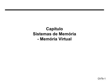 Ch7b-1 Capítulo Sistemas de Memória - Memória Virtual.