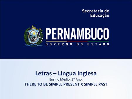 Letras – Língua Inglesa THERE TO BE SIMPLE PRESENT X SIMPLE PAST