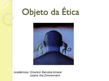 Objeto da Ética Acadêmicos: Emerson Barcelos Amaral
